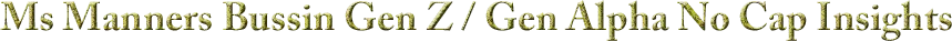 Ms Manners Bussin Gen Z / Gen Alpha No Caps Insights