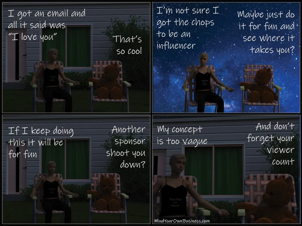 I'm not sure that I got the chops to be an influencer